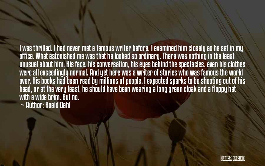 Roald Dahl Quotes: I Was Thrilled. I Had Never Met A Famous Writer Before. I Examined Him Closely As He Sat In My