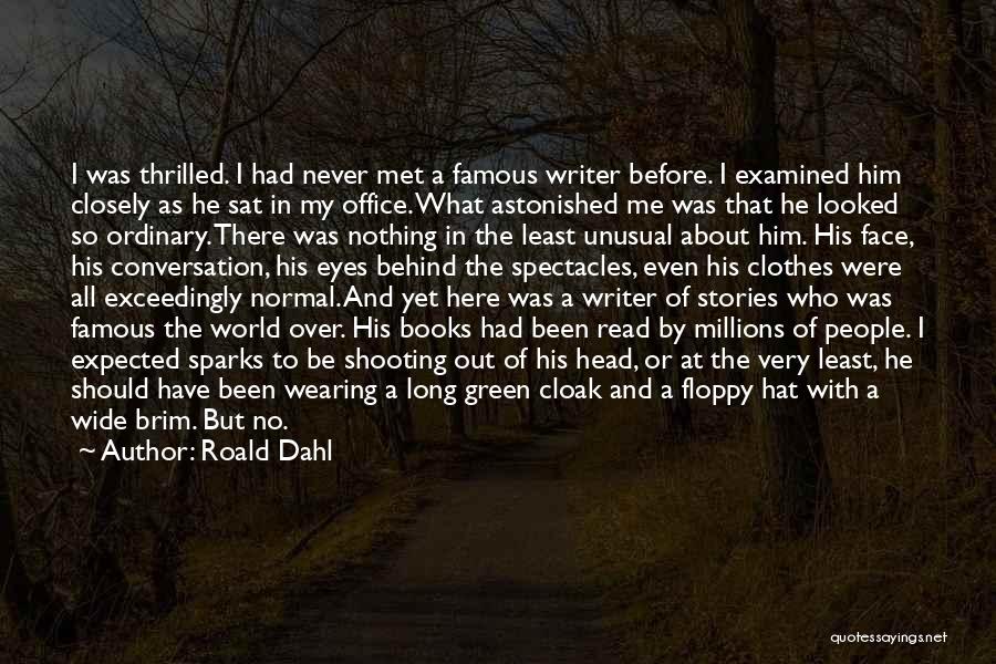 Roald Dahl Quotes: I Was Thrilled. I Had Never Met A Famous Writer Before. I Examined Him Closely As He Sat In My