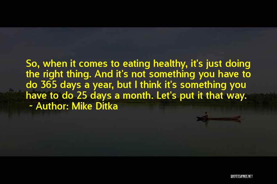 Mike Ditka Quotes: So, When It Comes To Eating Healthy, It's Just Doing The Right Thing. And It's Not Something You Have To