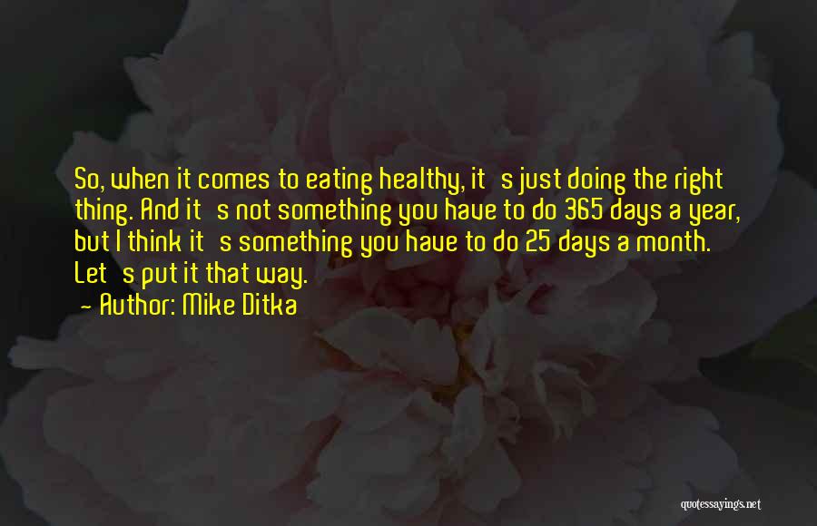 Mike Ditka Quotes: So, When It Comes To Eating Healthy, It's Just Doing The Right Thing. And It's Not Something You Have To