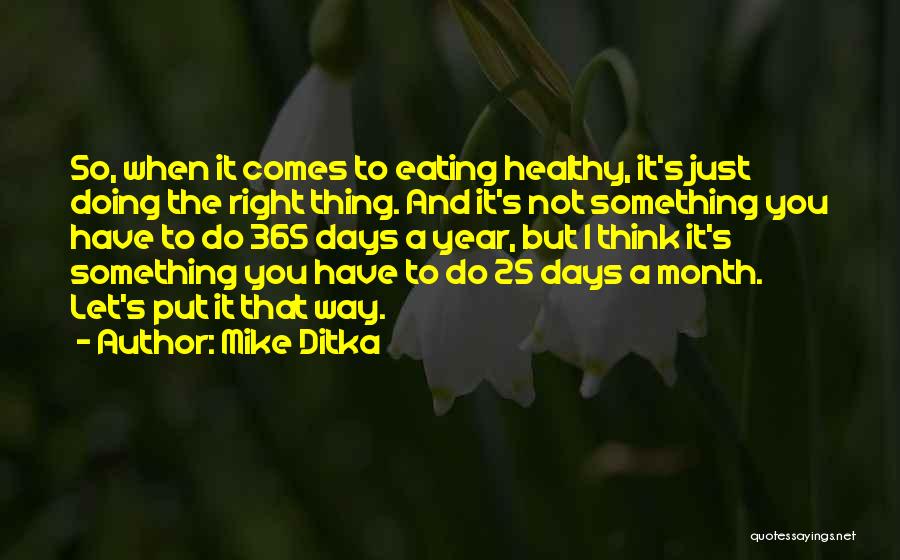 Mike Ditka Quotes: So, When It Comes To Eating Healthy, It's Just Doing The Right Thing. And It's Not Something You Have To