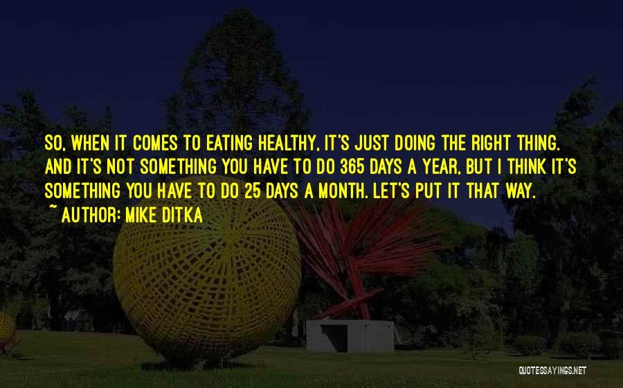 Mike Ditka Quotes: So, When It Comes To Eating Healthy, It's Just Doing The Right Thing. And It's Not Something You Have To