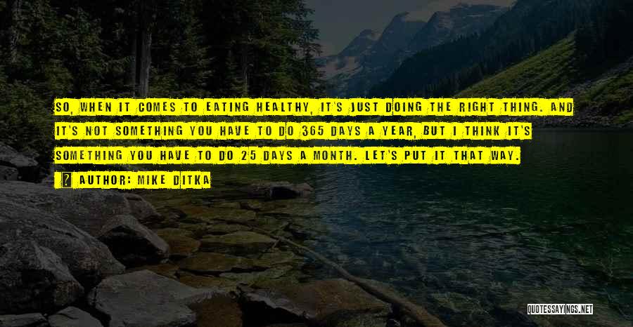 Mike Ditka Quotes: So, When It Comes To Eating Healthy, It's Just Doing The Right Thing. And It's Not Something You Have To