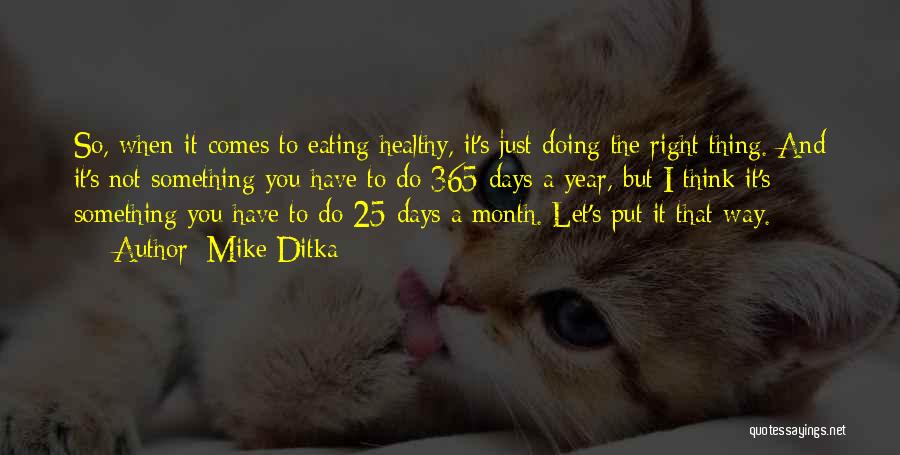 Mike Ditka Quotes: So, When It Comes To Eating Healthy, It's Just Doing The Right Thing. And It's Not Something You Have To