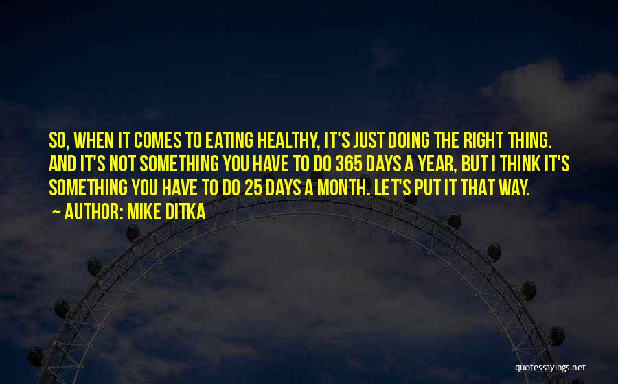 Mike Ditka Quotes: So, When It Comes To Eating Healthy, It's Just Doing The Right Thing. And It's Not Something You Have To