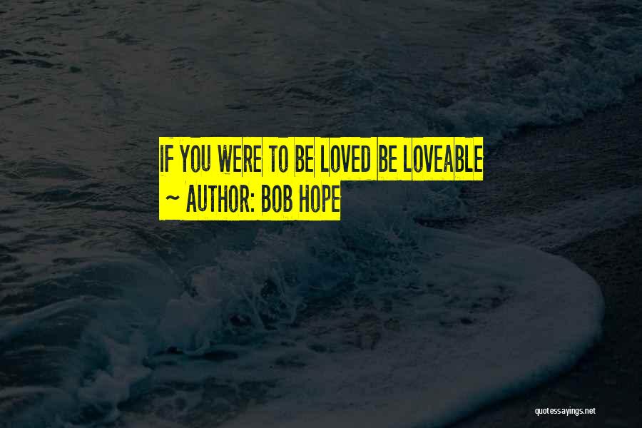 Bob Hope Quotes: If You Were To Be Loved Be Loveable