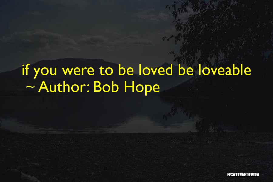 Bob Hope Quotes: If You Were To Be Loved Be Loveable