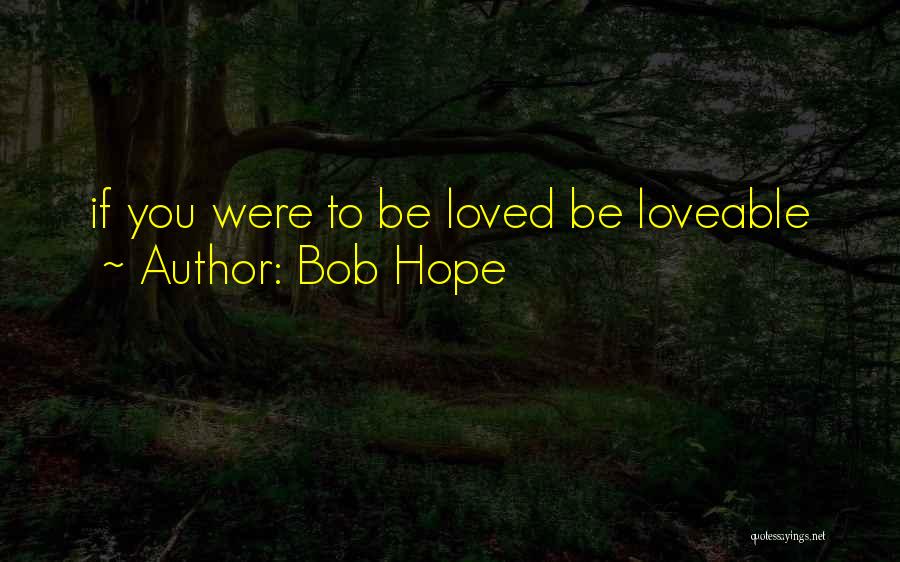 Bob Hope Quotes: If You Were To Be Loved Be Loveable