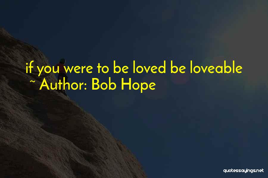 Bob Hope Quotes: If You Were To Be Loved Be Loveable