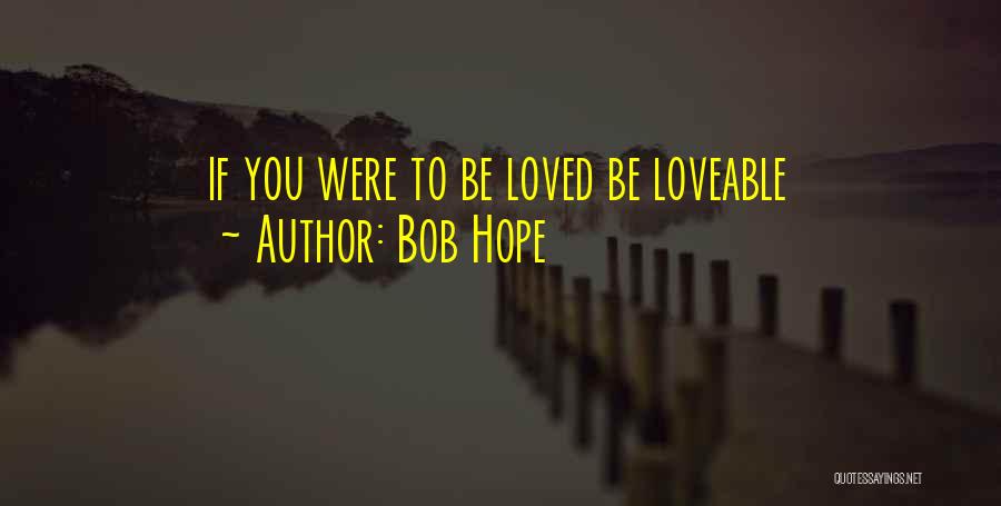 Bob Hope Quotes: If You Were To Be Loved Be Loveable