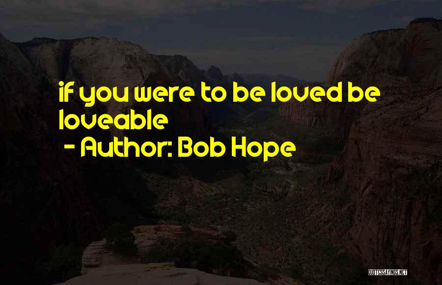 Bob Hope Quotes: If You Were To Be Loved Be Loveable