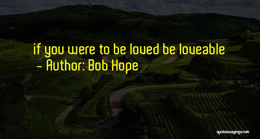 Bob Hope Quotes: If You Were To Be Loved Be Loveable