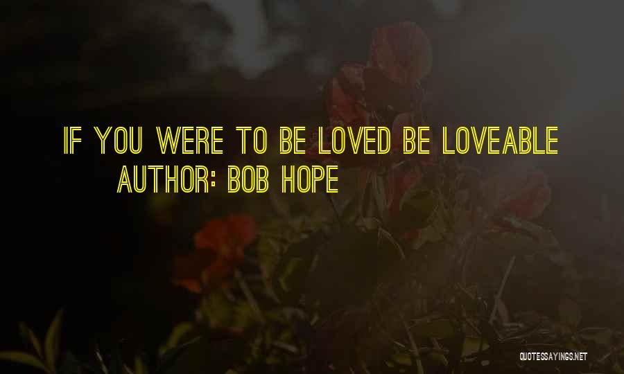 Bob Hope Quotes: If You Were To Be Loved Be Loveable