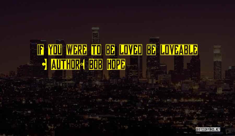 Bob Hope Quotes: If You Were To Be Loved Be Loveable