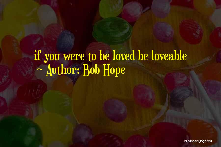 Bob Hope Quotes: If You Were To Be Loved Be Loveable