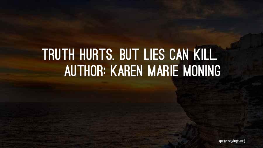 Karen Marie Moning Quotes: Truth Hurts. But Lies Can Kill.