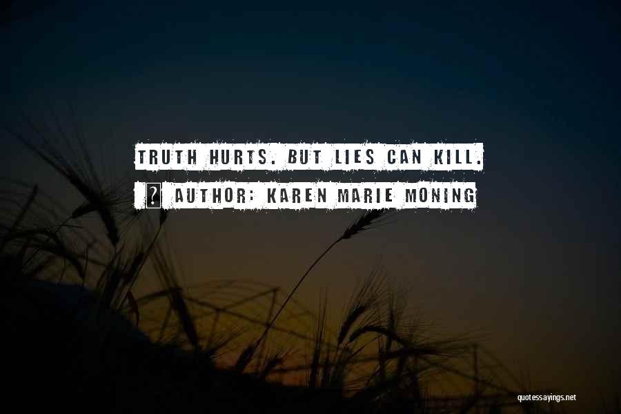 Karen Marie Moning Quotes: Truth Hurts. But Lies Can Kill.