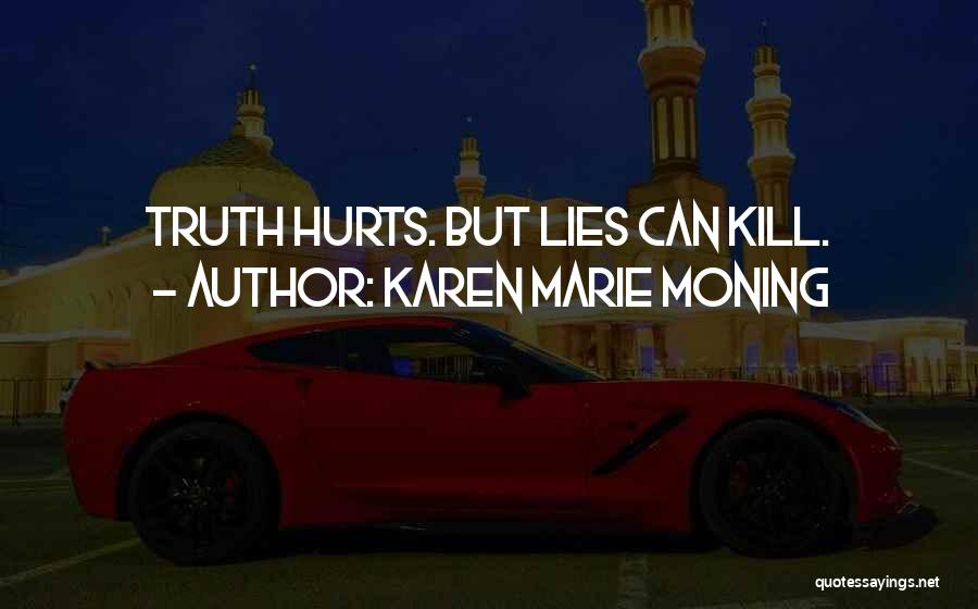 Karen Marie Moning Quotes: Truth Hurts. But Lies Can Kill.
