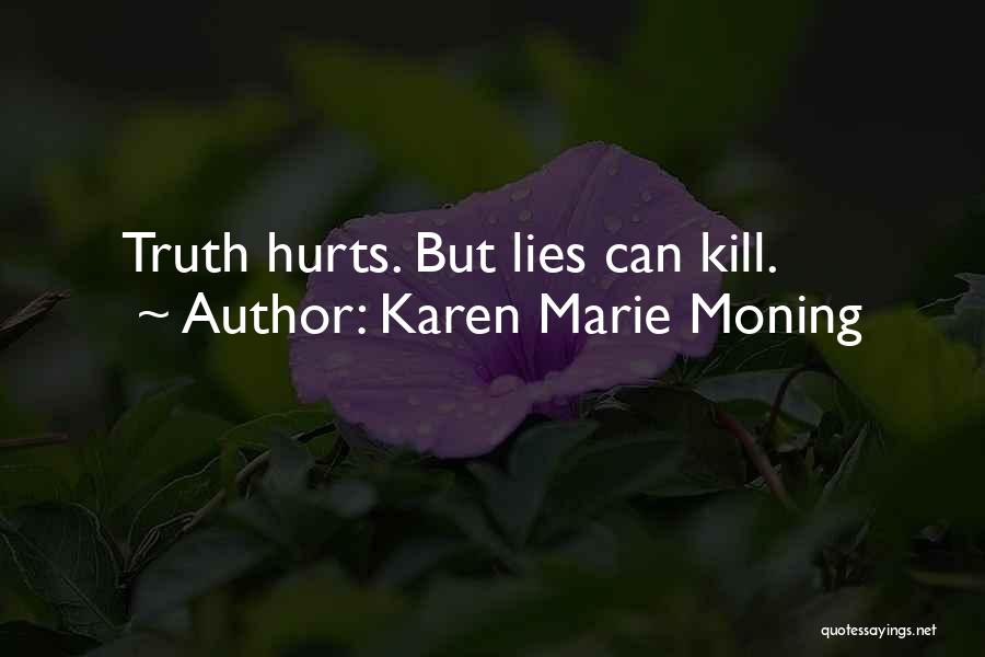 Karen Marie Moning Quotes: Truth Hurts. But Lies Can Kill.