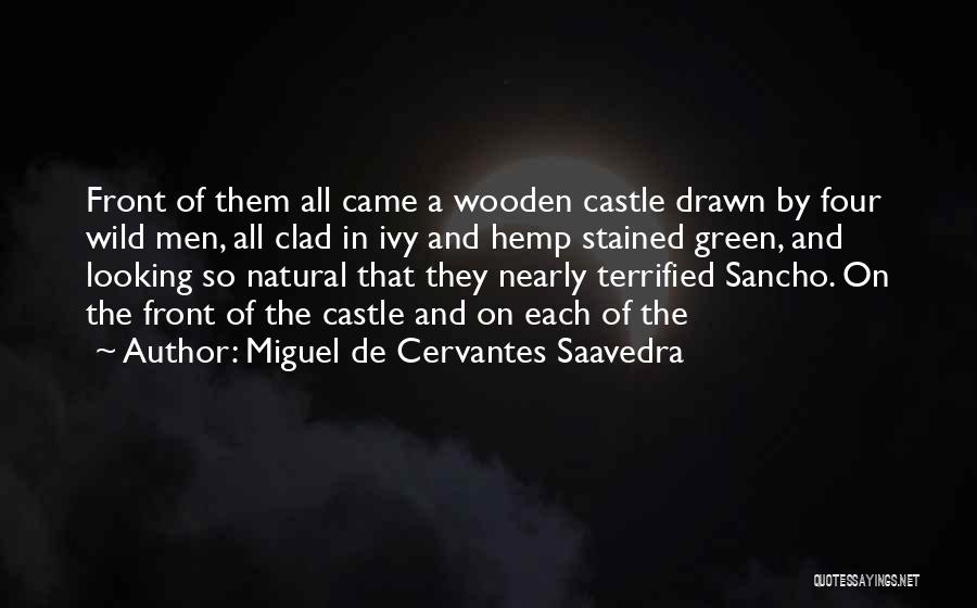 Miguel De Cervantes Saavedra Quotes: Front Of Them All Came A Wooden Castle Drawn By Four Wild Men, All Clad In Ivy And Hemp Stained