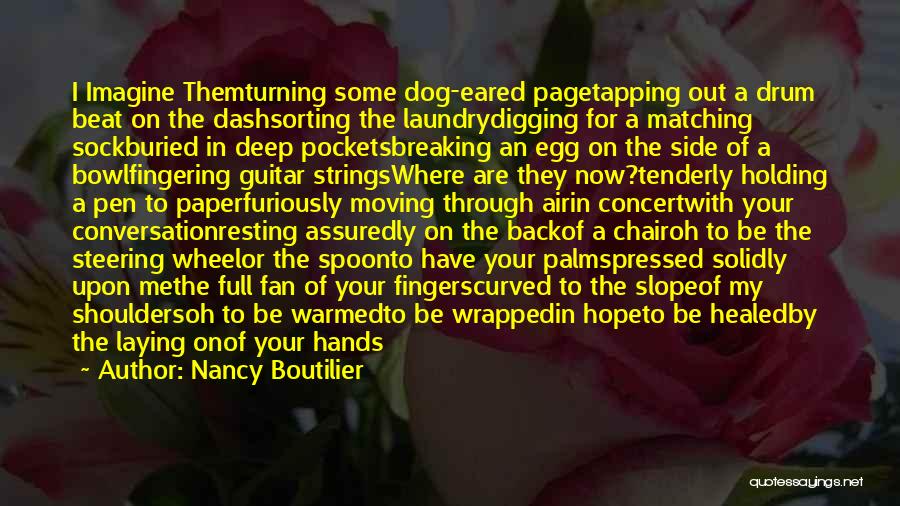 Nancy Boutilier Quotes: I Imagine Themturning Some Dog-eared Pagetapping Out A Drum Beat On The Dashsorting The Laundrydigging For A Matching Sockburied In