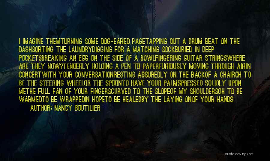 Nancy Boutilier Quotes: I Imagine Themturning Some Dog-eared Pagetapping Out A Drum Beat On The Dashsorting The Laundrydigging For A Matching Sockburied In
