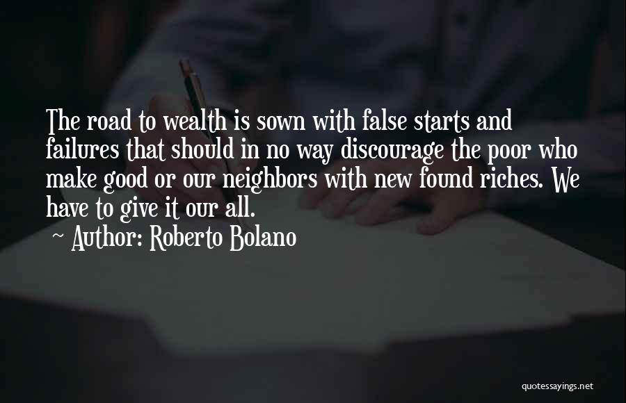 Roberto Bolano Quotes: The Road To Wealth Is Sown With False Starts And Failures That Should In No Way Discourage The Poor Who