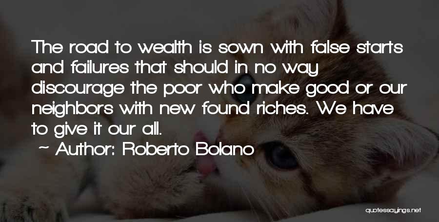 Roberto Bolano Quotes: The Road To Wealth Is Sown With False Starts And Failures That Should In No Way Discourage The Poor Who