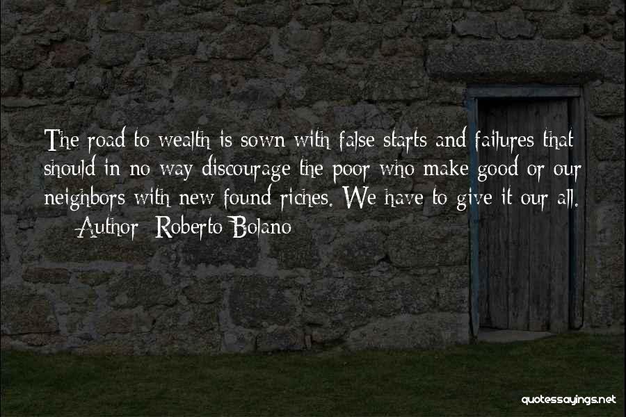 Roberto Bolano Quotes: The Road To Wealth Is Sown With False Starts And Failures That Should In No Way Discourage The Poor Who