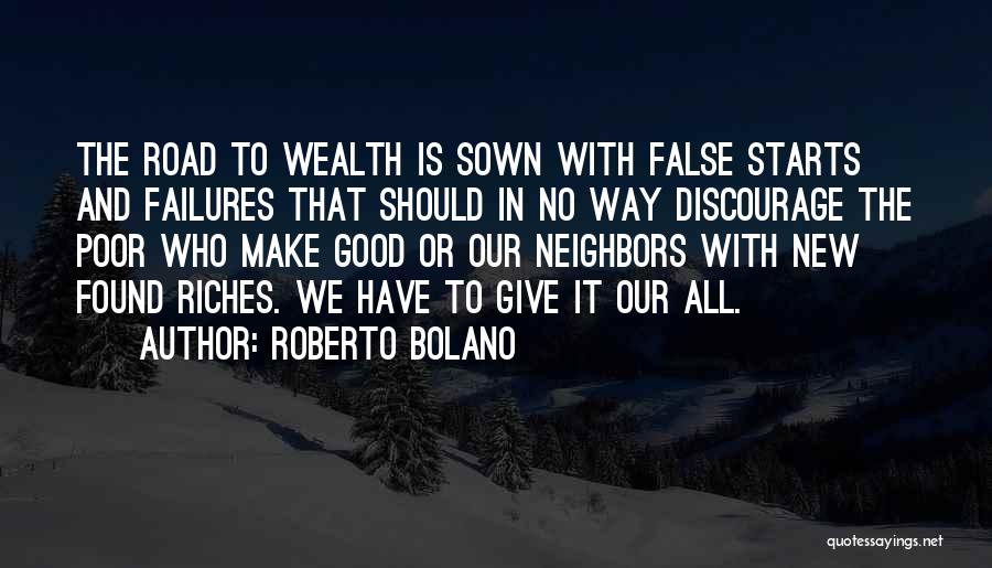 Roberto Bolano Quotes: The Road To Wealth Is Sown With False Starts And Failures That Should In No Way Discourage The Poor Who