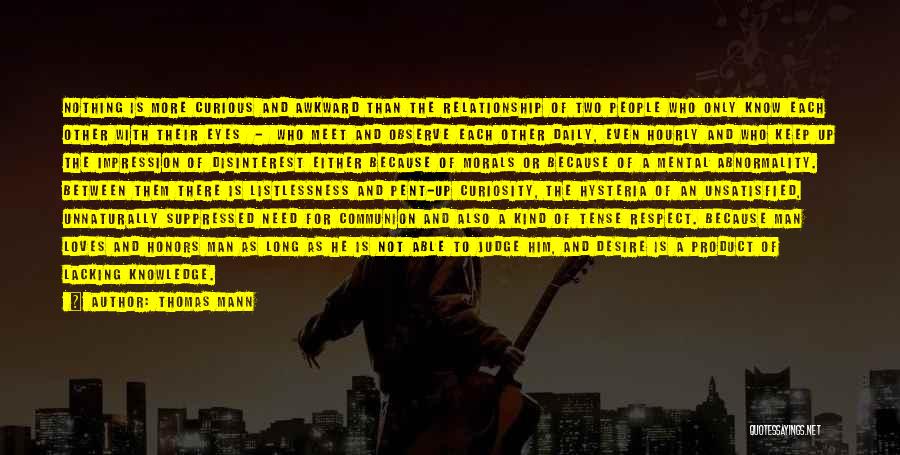 Thomas Mann Quotes: Nothing Is More Curious And Awkward Than The Relationship Of Two People Who Only Know Each Other With Their Eyes