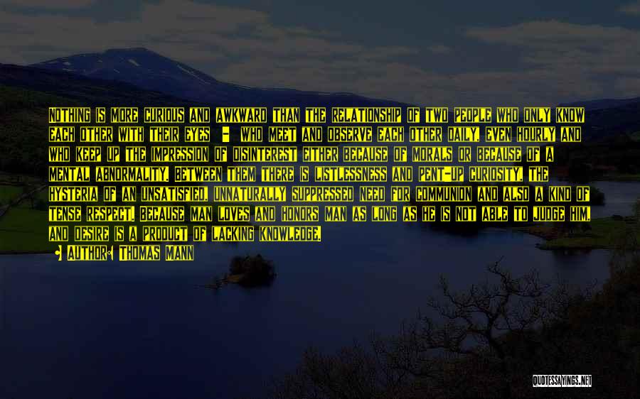 Thomas Mann Quotes: Nothing Is More Curious And Awkward Than The Relationship Of Two People Who Only Know Each Other With Their Eyes