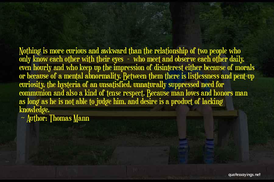 Thomas Mann Quotes: Nothing Is More Curious And Awkward Than The Relationship Of Two People Who Only Know Each Other With Their Eyes