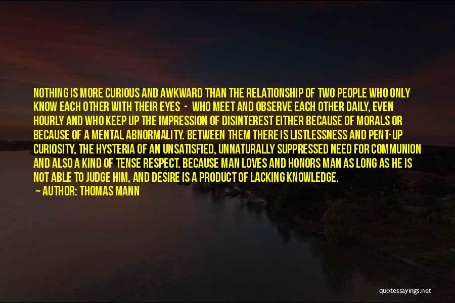 Thomas Mann Quotes: Nothing Is More Curious And Awkward Than The Relationship Of Two People Who Only Know Each Other With Their Eyes