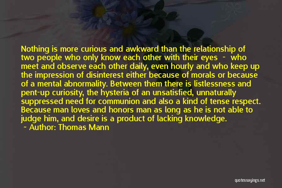 Thomas Mann Quotes: Nothing Is More Curious And Awkward Than The Relationship Of Two People Who Only Know Each Other With Their Eyes