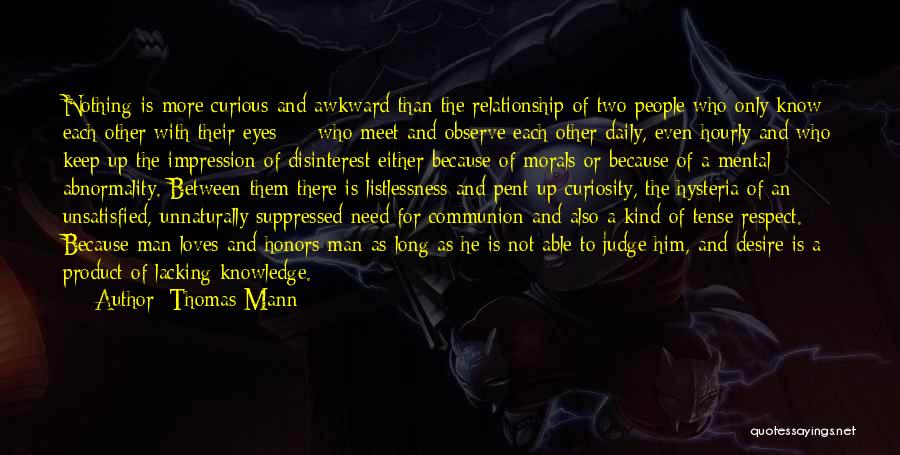 Thomas Mann Quotes: Nothing Is More Curious And Awkward Than The Relationship Of Two People Who Only Know Each Other With Their Eyes