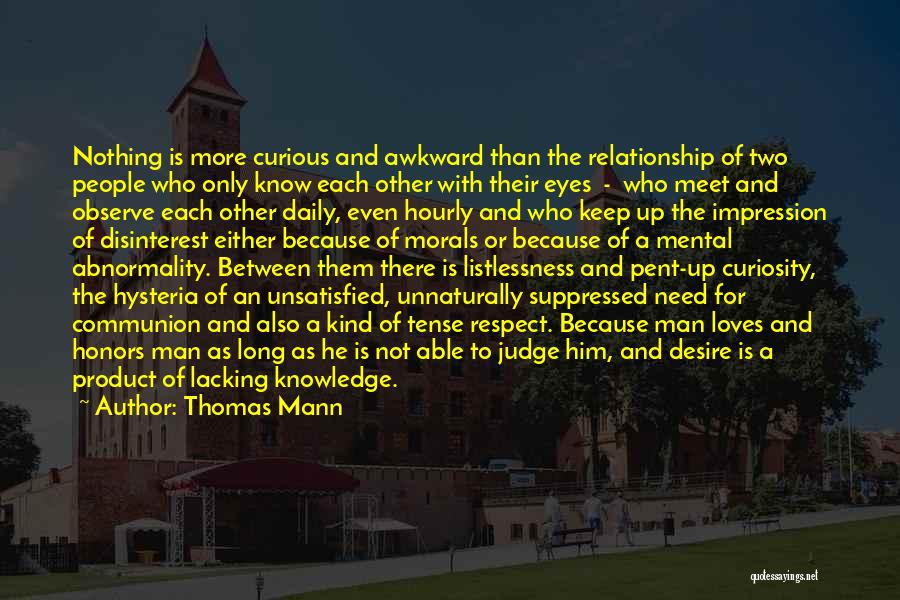 Thomas Mann Quotes: Nothing Is More Curious And Awkward Than The Relationship Of Two People Who Only Know Each Other With Their Eyes