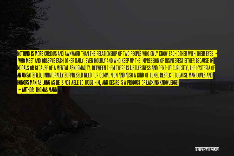Thomas Mann Quotes: Nothing Is More Curious And Awkward Than The Relationship Of Two People Who Only Know Each Other With Their Eyes