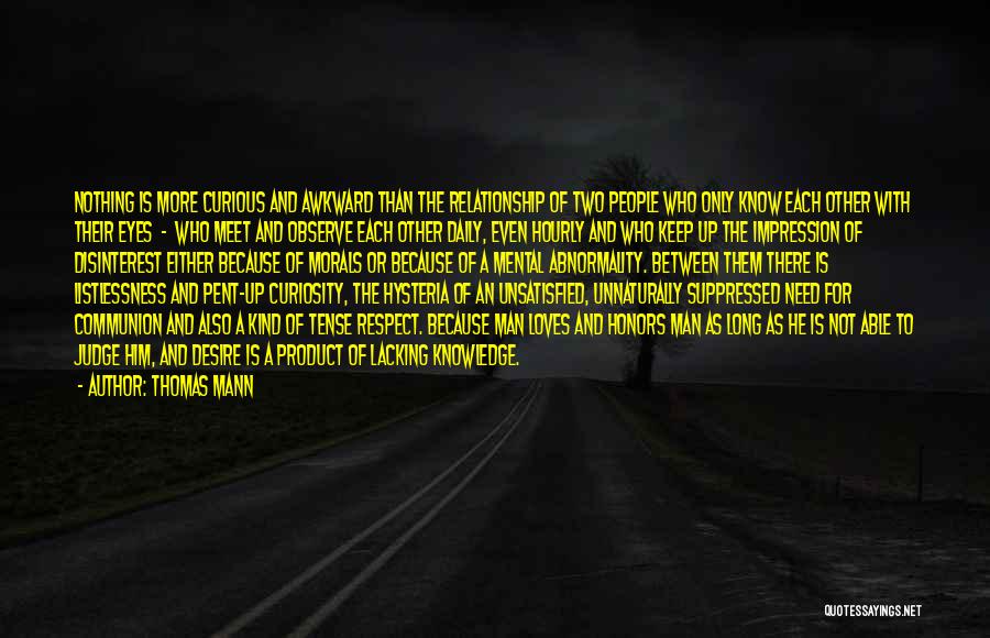 Thomas Mann Quotes: Nothing Is More Curious And Awkward Than The Relationship Of Two People Who Only Know Each Other With Their Eyes