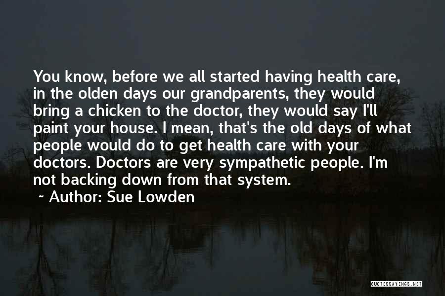 Sue Lowden Quotes: You Know, Before We All Started Having Health Care, In The Olden Days Our Grandparents, They Would Bring A Chicken