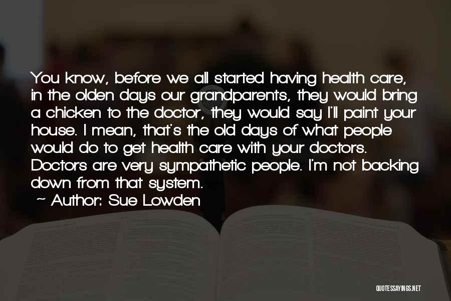 Sue Lowden Quotes: You Know, Before We All Started Having Health Care, In The Olden Days Our Grandparents, They Would Bring A Chicken