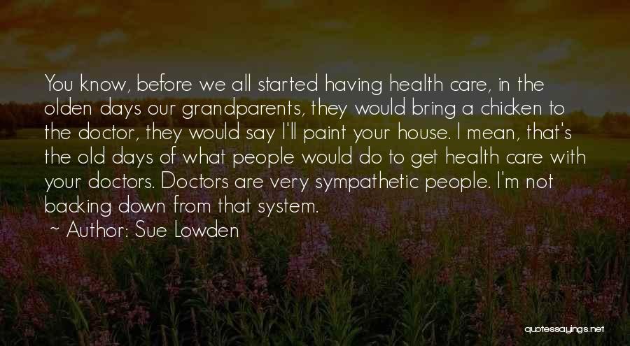 Sue Lowden Quotes: You Know, Before We All Started Having Health Care, In The Olden Days Our Grandparents, They Would Bring A Chicken