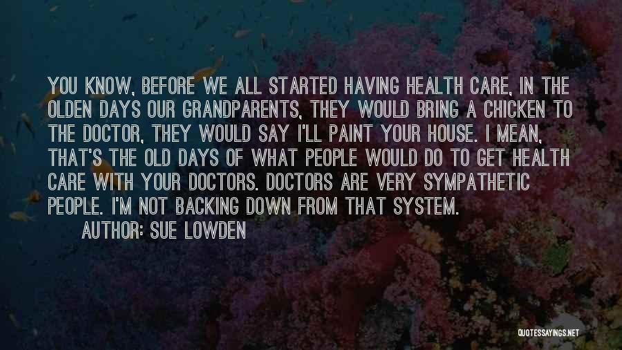 Sue Lowden Quotes: You Know, Before We All Started Having Health Care, In The Olden Days Our Grandparents, They Would Bring A Chicken