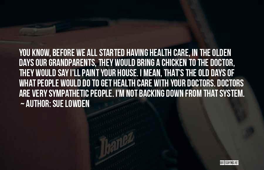 Sue Lowden Quotes: You Know, Before We All Started Having Health Care, In The Olden Days Our Grandparents, They Would Bring A Chicken