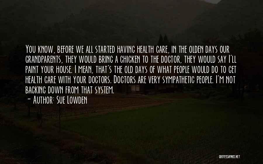 Sue Lowden Quotes: You Know, Before We All Started Having Health Care, In The Olden Days Our Grandparents, They Would Bring A Chicken