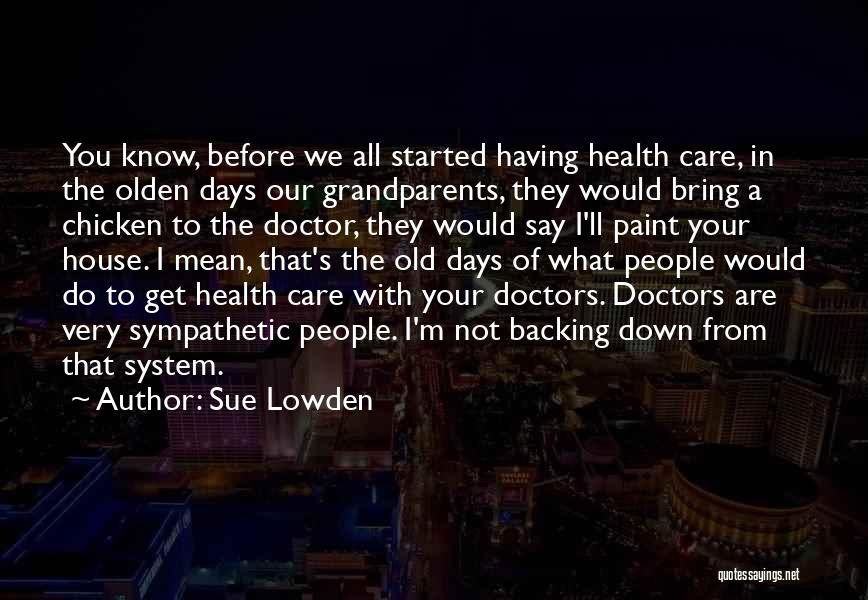 Sue Lowden Quotes: You Know, Before We All Started Having Health Care, In The Olden Days Our Grandparents, They Would Bring A Chicken