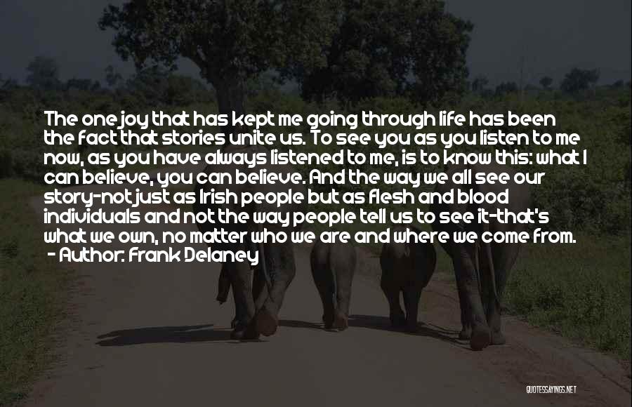 Frank Delaney Quotes: The One Joy That Has Kept Me Going Through Life Has Been The Fact That Stories Unite Us. To See