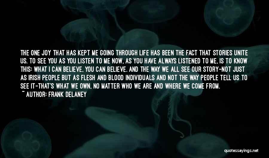 Frank Delaney Quotes: The One Joy That Has Kept Me Going Through Life Has Been The Fact That Stories Unite Us. To See