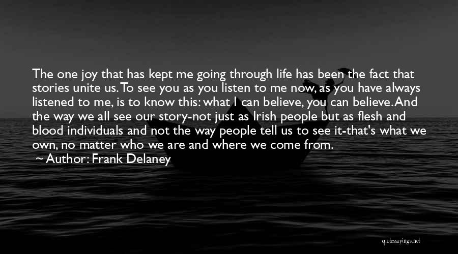 Frank Delaney Quotes: The One Joy That Has Kept Me Going Through Life Has Been The Fact That Stories Unite Us. To See