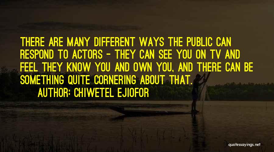 Chiwetel Ejiofor Quotes: There Are Many Different Ways The Public Can Respond To Actors - They Can See You On Tv And Feel